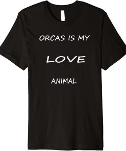 Orcas is my love Animal .funny ocean animal lover orcas. Premium T-Shirt