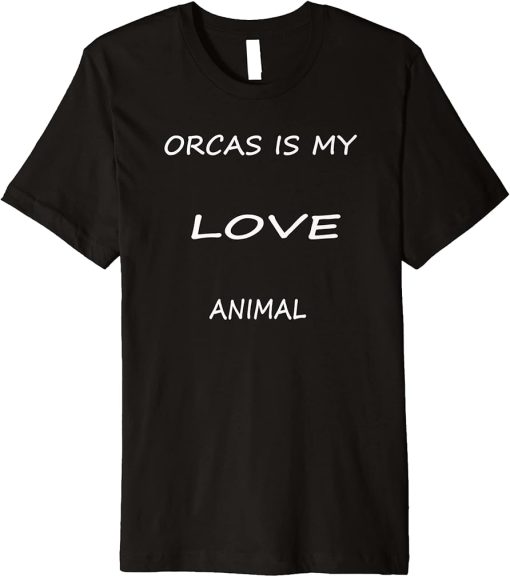 Orcas is my love Animal .funny ocean animal lover orcas. Premium T-Shirt