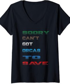 Womens sorry can"t got orcas to save funny orcas V-Neck T-Shirt