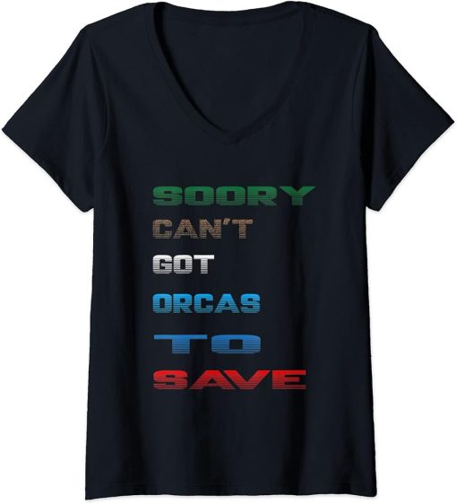 Womens sorry can"t got orcas to save funny orcas V-Neck T-Shirt