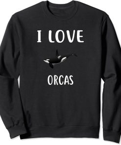 I Love ORCAS T-Shirt Funny ORCA Sweatshirt