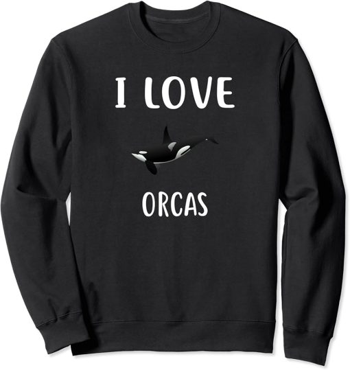 I Love ORCAS T-Shirt Funny ORCA Sweatshirt