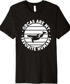 Funny Orca Lovers Orcas Are My Favorite Humans Whales Premium T-Shirt