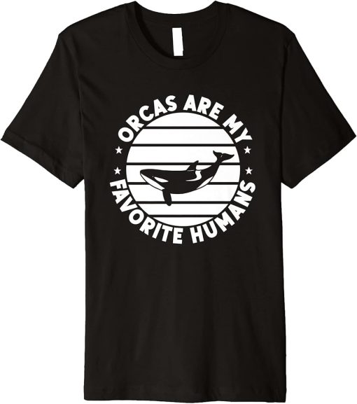 Funny Orca Lovers Orcas Are My Favorite Humans Whales Premium T-Shirt